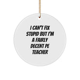 Funny PE Teacher Gifts from Men for PE Teacher, Circle Ornament with I Can't Fix Stupid Quote, White Circle Shaped Christmas Unique Gifts - Image 1